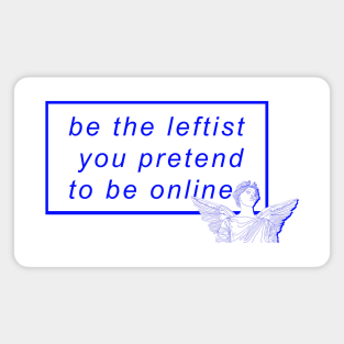 Be the leftist you pretend to be online Magnet